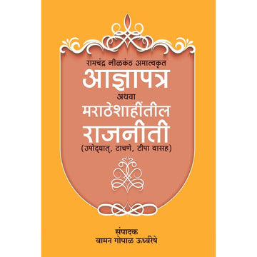 Aadnyapatra Athav Maratheshahitil Rajniti रामचंद्र निळकंठ अमात्यकृत आज्ञापत्र अथवा मराठेशाहींतील राजनीती (उपोदघायत, टाचणे, टिपा यासह ) By Vaman Gopal Udhvarreshe