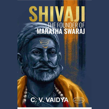 Shivaji The Founder Of Maratha Swaraj By C V Vaidya